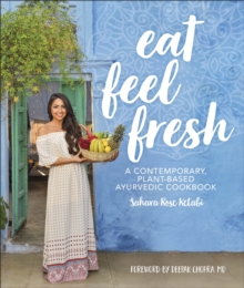 Eat Feel Fresh: A Contemporary Plant-based Ayurvedic Cookbook