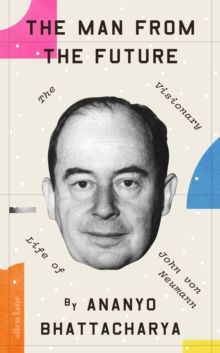 Image for The man from the future  : the visionary life of John von Neumann