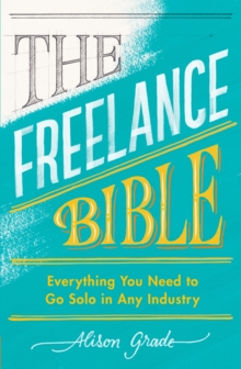 The Freelance Bible: Everything You Need to Go Solo in Any Industry