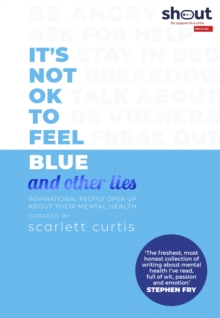 Image for It's not OK to feel blue and other lies  : inspirational people open up about their mental health