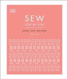 Sew Step by Step: How to use your sewing machine to make, mend, and customize