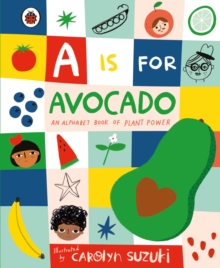 Image for A is for avocado  : an alphabet book of plant power