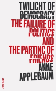 Image for Twilight of democracy  : the failure of politics and the parting of friends