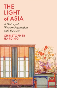 Image for The light of Asia  : a history of Western fascination with the East