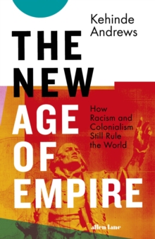 Image for The new age of empire  : how racism and colonialism still rule the world
