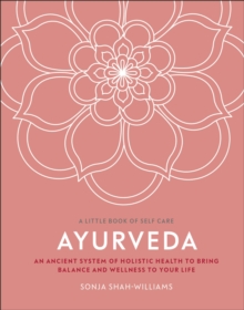 Ayurveda: An Ancient System of Holistic Health to Bring Balance and Wellness to Your Life