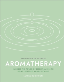 Aromatherapy: Harness the Power of Essential Oils to Relax, Restore, and Revitalise