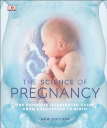 Image for The Science of Pregnancy: The Complete Illustrated Guide from Conception to Birth