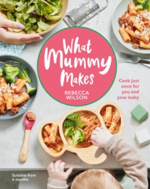 Image for What mummy makes  : cook just once for you and your baby