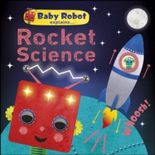 Image for Baby robot explains ... rocket science: big ideas for little learners.