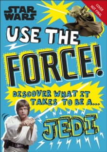 Image for Use the Force!: Discover What It Takes to Be a Jedi