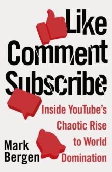 Cover for: Like, Comment, Subscribe : Inside YouTube's Chaotic Rise to World Domination