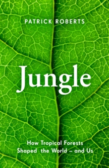 Jungle: How Tropical Forests Shaped World History – and Us