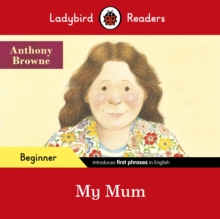 Ladybird Readers Beginner Level – Anthony Browne – My Mum (ELT Graded Reader)