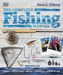 The Complete Fishing Manual: Tackle * Baits & Lures * Species * Techniques * Where to Fish