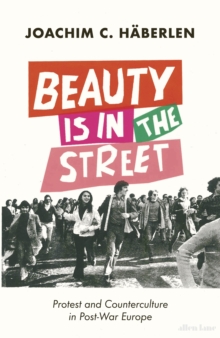 Beauty is in the Street: Protest and Counterculture in Post-War Europe