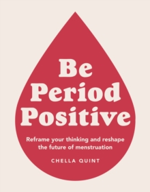 Image for Be period positive  : reframe your thinking and reshape the future of menstruation