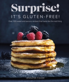 Surprise! It’s Gluten-free!: Over 100 Sweet And Savoury Recipes That Taste Like The Real Thing