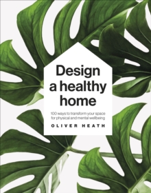 Image for Design a healthy home  : 100 ways to transform your space for physical and mental wellbeing