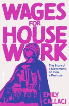 Image for Wages for Housework : The Story of a Movement, an Idea, a Promise