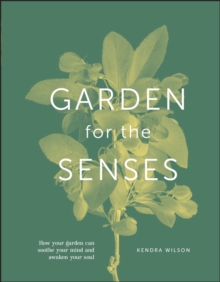 Garden for the Senses: How Your Garden Can Soothe Your Mind and Awaken Your Soul