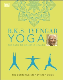 Image for B.K.S. Iyengar yoga: the path to holistic health : the definitive step-by-step guide