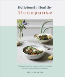 Deliciously Healthy Menopause: Food and Recipes for Optimal Health Throughout Perimenopause and Menopause