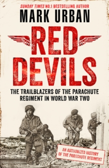 Red Devils: The Trailblazers of the Parachute Regiment in World War Two: An Authorized History