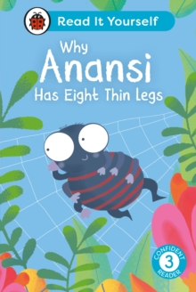 Why Anansi Has Eight Thin Legs : Read It Yourself – Level 3 Confident Reader