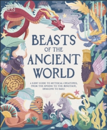 Beasts of the Ancient World: A Kids’ Guide to Mythical Creatures, from the Sphinx to the Minotaur, Dragons to Baku