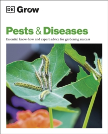 Grow pests & diseases: essential know-how and expert advice for gardening success. - DK