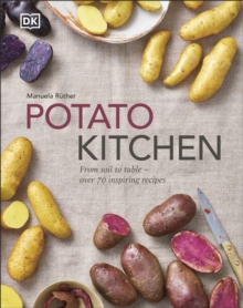 Potato Kitchen: From Soil to Table – Over 70 Inspiring Recipes