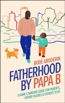 Image for Fatherhood by Papa B: A Game-Changing Guide for Parents, Father Figures and Fathers-to-Be