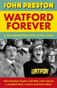 Image for Watford forever  : how Graham Taylor and Elton John saved a football club, a town and each other