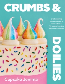 Crumbs & Doilies: Over 90 mouth-watering bakes to create at home from YouTube sensation Cupcake Jemma