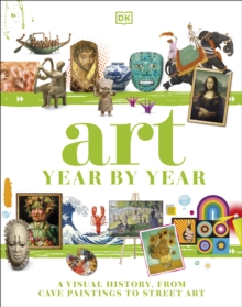 Image for Art year by year: a journey through time, from cave paintings to street art.