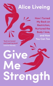 Image for Give me strength  : how I turned my back on restriction, nurtured the body I love, and how you can too