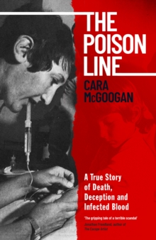 The Poison Line: A True Story of Death, Deception and Infected Blood