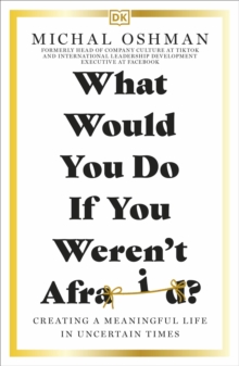 What Would You Do If You Weren’t Afraid?: Creating a Meaningful Life in Uncertain Times