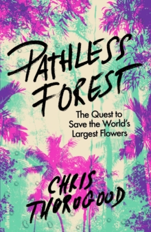 Image for Pathless forest  : the quest to save the world's largest flowers