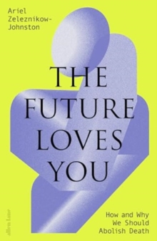 Image for The Future Loves You : How and Why We Should Abolish Death