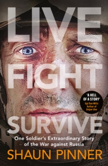 Live. Fight. Survive.: An ex-British soldier’s account of courage, resistance and defiance fighting for Ukraine against Russia