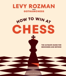 How to Win At Chess: The Ultimate Guide for Beginners and Beyond