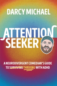 Attention Seeker: A Neurodivergent Comedian's Guide to Thriving With ADHD - Michael, Darcy