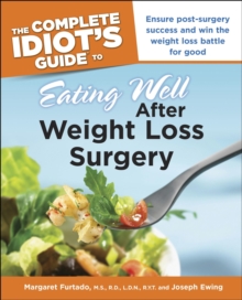Image for The Complete Idiot's Guide to Eating Well After Weight Loss Surgery: Ensure Post-Surgery Success and Win the Weight Loss Battle for Good