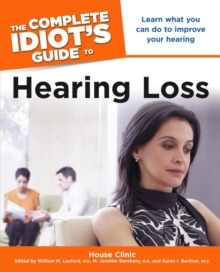 Image for The Complete Idiot's Guide to Hearing Loss: Learn What You Can Do to Improve Your Hearing
