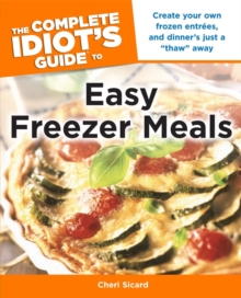 Image for The Complete Idiot's Guide to Easy Freezer Meals: Create Your Own Frozen Entrées, and Dinner's Just a "Thaw" Away