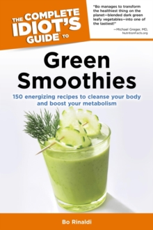 Image for The Complete Idiot's Guide to Green Smoothies: 150 Energizing Recipes to Cleanse Your Body and Boost Your Metabolism