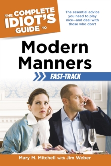 Image for The Complete Idiot's Guide to Modern Manners Fast-Track: The Essential Advice You Need to Play Nice&#x2014;and Deal With Those Who Don't