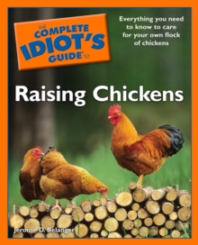 Image for The Complete Idiot's Guide To Raising Chickens: Everything You Need to Know to Care for Your Own Flock of Chickens